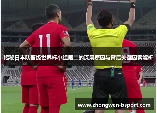 揭秘日本队晋级世界杯小组第二的深层原因与背后关键因素解析