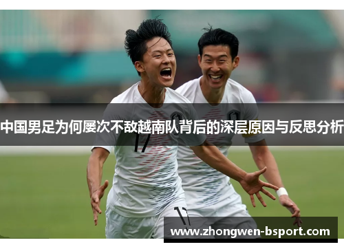 中国男足为何屡次不敌越南队背后的深层原因与反思分析