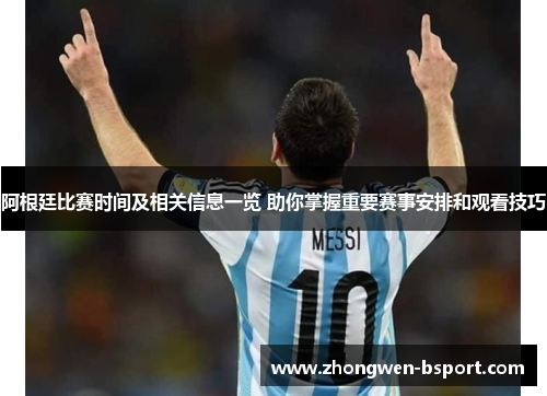 阿根廷比赛时间及相关信息一览 助你掌握重要赛事安排和观看技巧