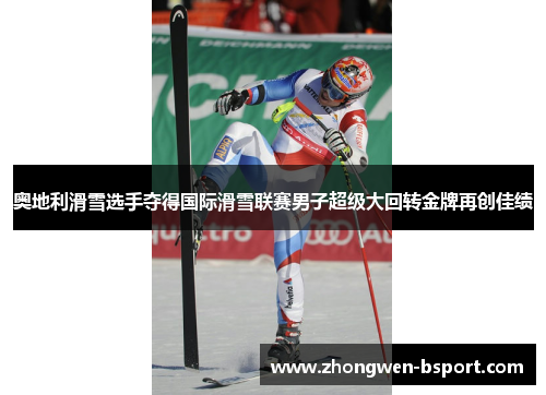 奥地利滑雪选手夺得国际滑雪联赛男子超级大回转金牌再创佳绩