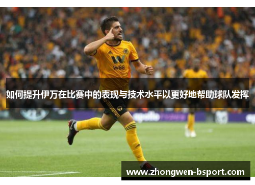 如何提升伊万在比赛中的表现与技术水平以更好地帮助球队发挥