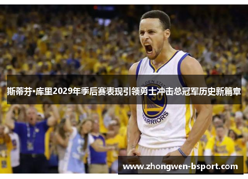 斯蒂芬·库里2029年季后赛表现引领勇士冲击总冠军历史新篇章