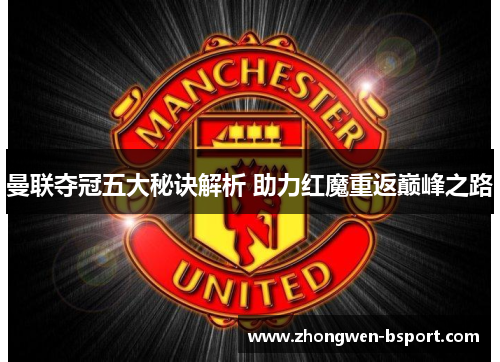 曼联夺冠五大秘诀解析 助力红魔重返巅峰之路