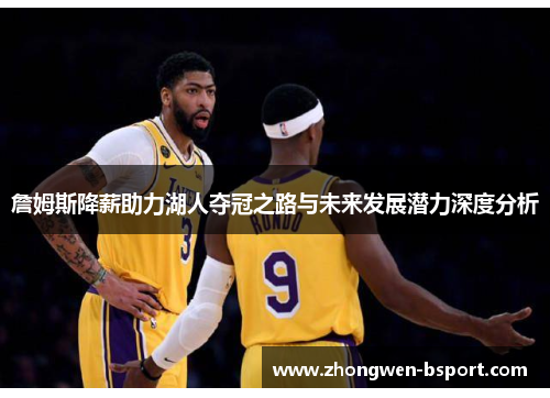 詹姆斯降薪助力湖人夺冠之路与未来发展潜力深度分析