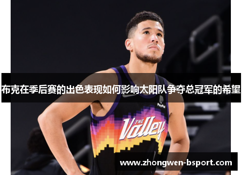 布克在季后赛的出色表现如何影响太阳队争夺总冠军的希望 布克在季后赛的出色表现如何影响太阳队争夺总冠军的希望