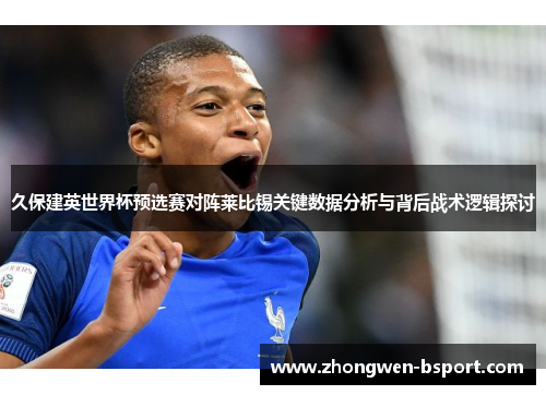 久保建英世界杯预选赛对阵莱比锡关键数据分析与背后战术逻辑探讨 久保建英世界杯预选赛对阵莱比锡关键数据分析与背后战术逻辑探讨