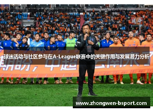 球迷活动与社区参与在A-League联赛中的关键作用与发展潜力分析