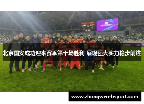 北京国安成功迎来赛季第十场胜利 展现强大实力稳步前进