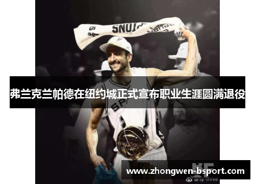 弗兰克兰帕德在纽约城正式宣布职业生涯圆满退役