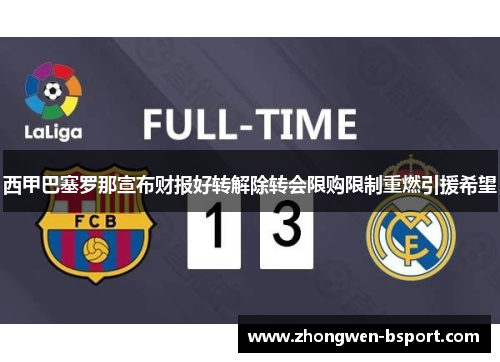 西甲巴塞罗那宣布财报好转解除转会限购限制重燃引援希望